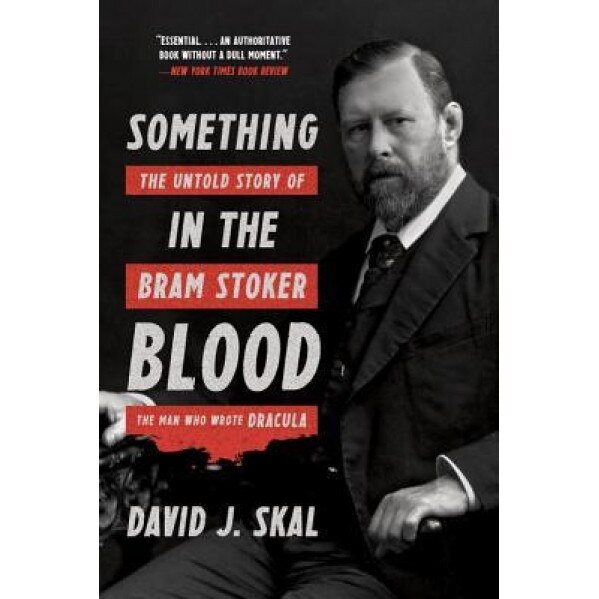 Something in the Blood: The Untold Story of Bram Stoker, the Man Who Wrote Dracula, David J. Skal (Author)