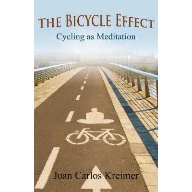 The Bicycle Effect: Cycling as Meditation - Juan Carlos Kreimer (Author)