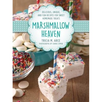 Marshmallow Heaven: Delicious, Unique, and Fun Recipes for Sweet Homemade Treats, Tricia Arce (Author) Marshmallow Heaven: Delicious, Unique, and Fun Recipes for Sweet Homemade Treats, Tricia Arce (Author)