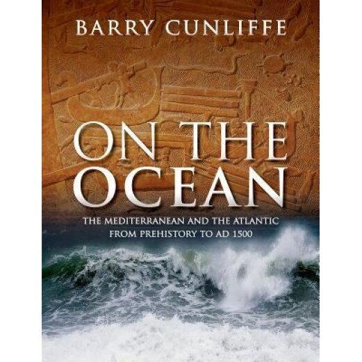 On the Ocean: The Mediterranean and the Atlantic from Prehistory to Ad 1500, Sir Barry Cunliffe (Author)