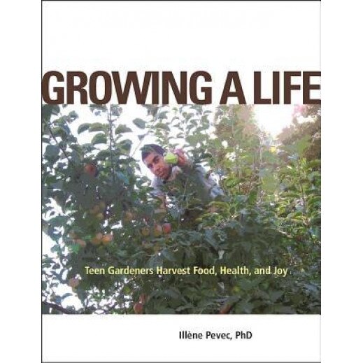 Growing a Life: Teen Gardeners Harvest Food, Health, and Joy - Illene Pevec (Author)