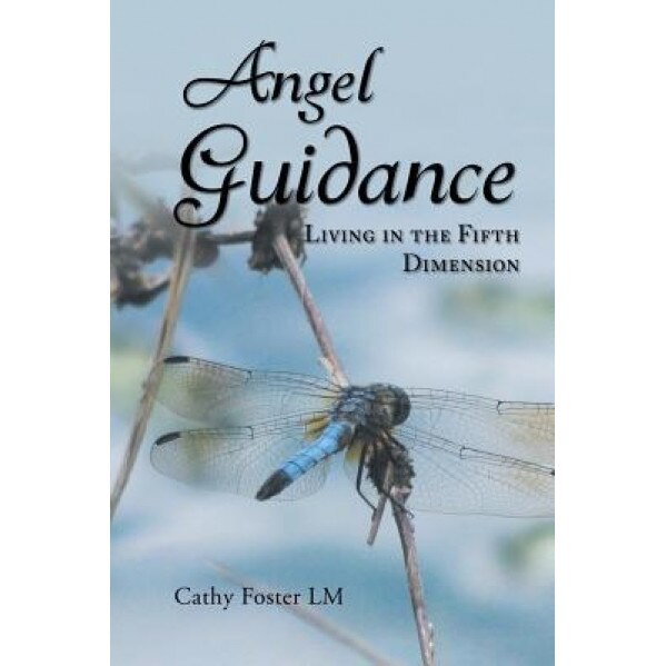 Angel Guidance: Living in the Fifth Dimension - Cathy Foster LM (Author)