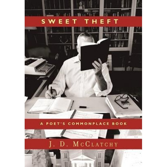 Sweet Theft: A Poet's Commonplace Book, J. D. McClatchy (Author)