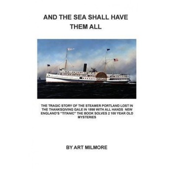 And the Sea Shall Have Them All, Art Milmore (Author) And the Sea Shall Have Them All, Art Milmore (Author)