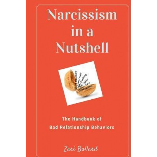 Narcissism in a Nutshell: The Handbook of Bad Relationship Behaviors - Zari Ballard (Author)