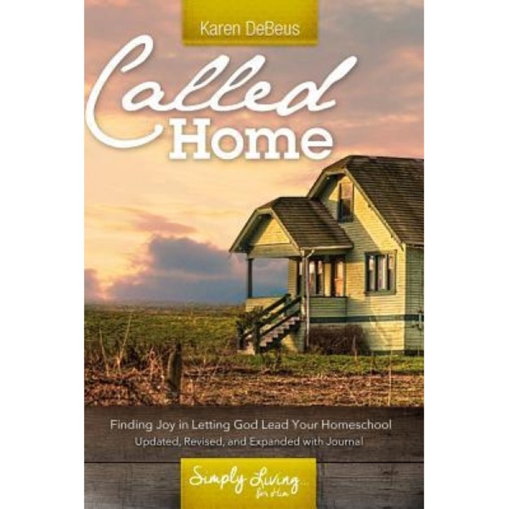Called Home: Finding Joy in Letting God Lead Your Homeschool: Updated, Revised, and Expanded with Journal Section, Karen Debeus (Author)