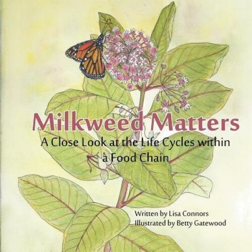 Milkweed Matters: A Close Look at the Life Cycles Within a Food Chain, Lisa Connors (Author)