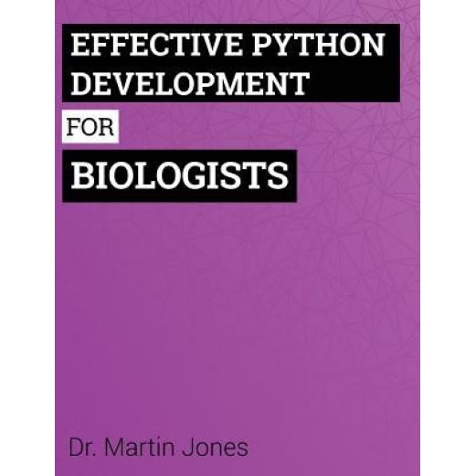 Effective Python Development for Biologists: Tools and Techniques for Building Biological Programs - Dr Martin Jones (Author)