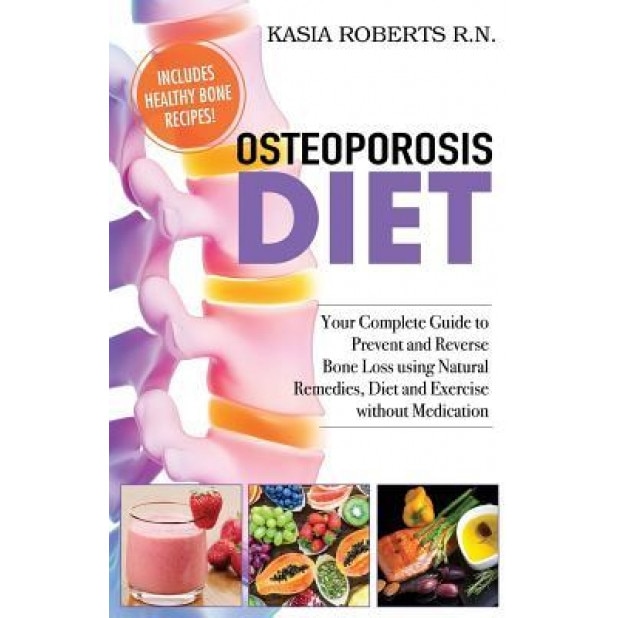 Osteoporosis Diet: Your Complete Guide to Prevent and Reverse Bone Loss Using Natural Remedies, Diet and Exercise Without Medication, Kasia Dziurda Rn (Author)