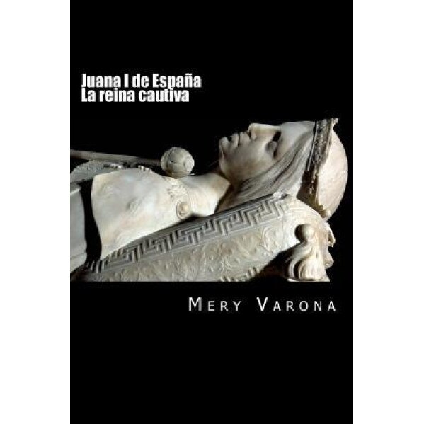 Juana I de Espana. La Reina Cautiva, Mery Varona (Author)