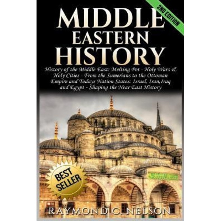 Middle Eastern History: History of the Middle East: Melting Pot - Holy Wars & Holy Cities - From the Sumerians to the Ottoman Empire and Today, Raymond C. Nelson (Author)