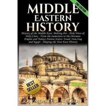Middle Eastern History: History of the Middle East: Melting Pot - Holy Wars & Holy Cities - From the Sumerians to the Ottoman Empire and Today, Raymond C. Nelson (Author) Middle Eastern History: History of the Middle East: Melting Pot - Holy Wars & Holy Cities - From the Sumerians to the Ottoman Empire and Today, Raymond C. Nelson (Author)
