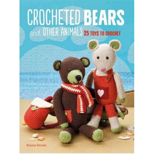 Crocheted Bears and Other Animals: 25 Toys to Crochet, Emma Brown (Author)