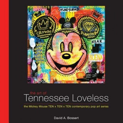 The Art of Tennessee Loveless: The Mickey Mouse Ten X Ten X Ten Contemporary Pop Art Series, David A. Bossert (Author)