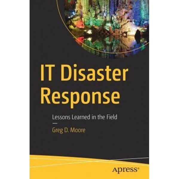 IT Disaster Response: Lessons Learned in the Field, Greg Moore (Author)