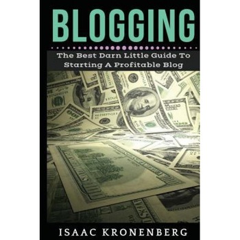 Blogging: The Best Darn Little Guide to Starting a Profitable Blog, Isaac Kronenberg (Author) Blogging: The Best Darn Little Guide to Starting a Profitable Blog, Isaac Kronenberg (Author)