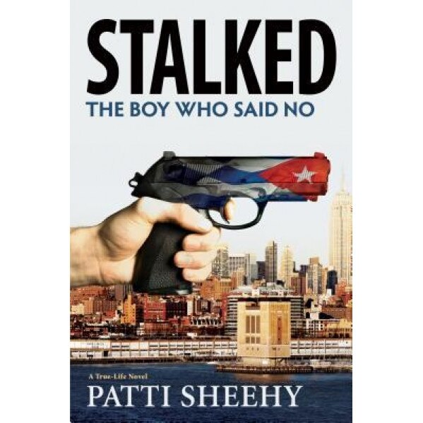 Stalked: The Boy Who Said No: A True-Life Novel, Patti Sheehy (Author)