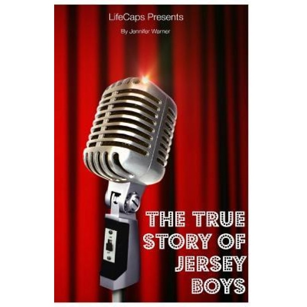 The True Story of the Jersey Boys: The Story Behind Frankie Valli and the Four Seasons, Jennifer Warner (Author)