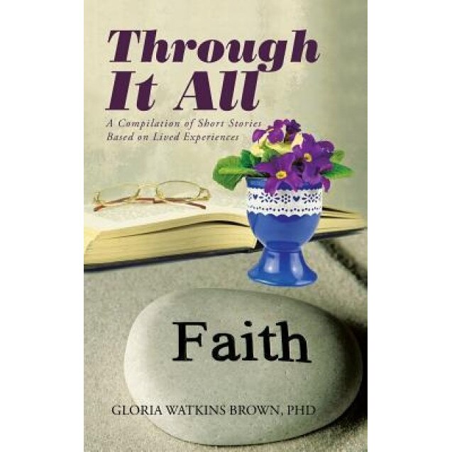 Through It All: A Compilation of Short Stories Based on Lived Experiences, Gloria Watkins Brown Phd (Author)