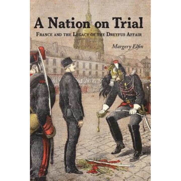 A Nation on Trial: France and the Legacy of the Dreyfus Affair, Margery Elfin (Author)