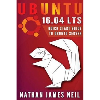 Ubuntu 16.04 Lts: Quick Start Guide to Ubuntu Server, MR Nathan J. Neil (Author) Ubuntu 16.04 Lts: Quick Start Guide to Ubuntu Server, MR Nathan J. Neil (Author)