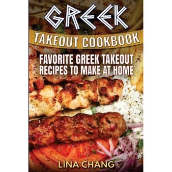 Greek Takeout Cookbook: Favorite Greek Takeout Recipes to Make at Home, Lina Chang (Author) Greek Takeout Cookbook: Favorite Greek Takeout Recipes to Make at Home, Lina Chang (Author)