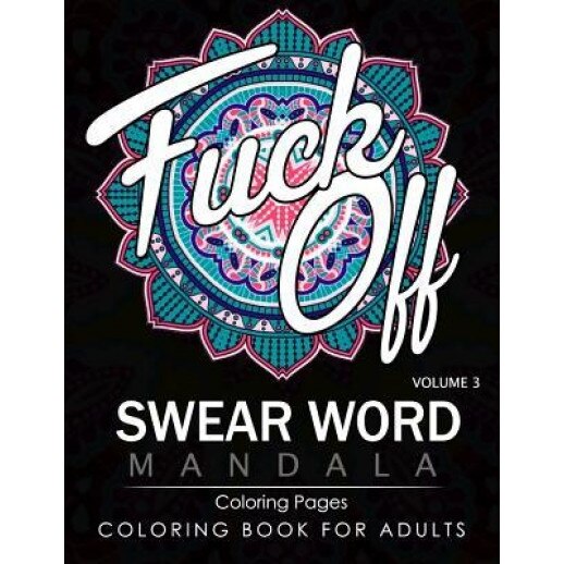 Swear Word Mandala Coloring Pages Volume 3: Rude and Funny Swearing and Cursing Designs with Stress Relief Mandalas (Funny Coloring Books), James B. Hall (Author)
