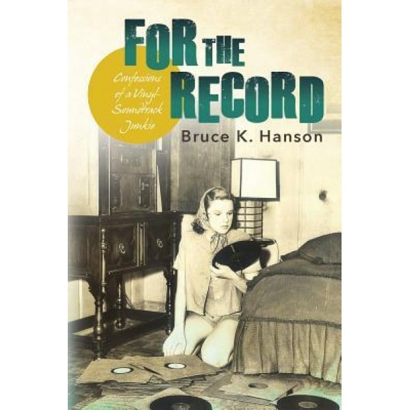 For the Record: Confessions of a Vinyl-Soundtrack Junkie, Bruce K. Hanson (Author)