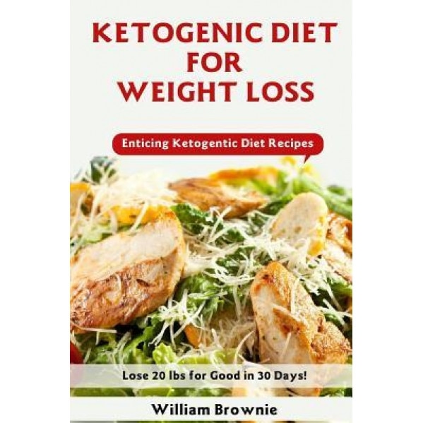 Ketogenic Diet for Weight Loss: A Keto Diet Plan with Enticing Ketogenic Diet Recipes! (Keto Cookbook, Ketogenic Recipes, Keto Smoothies, Ketogenic Di, William Brownie (Author)