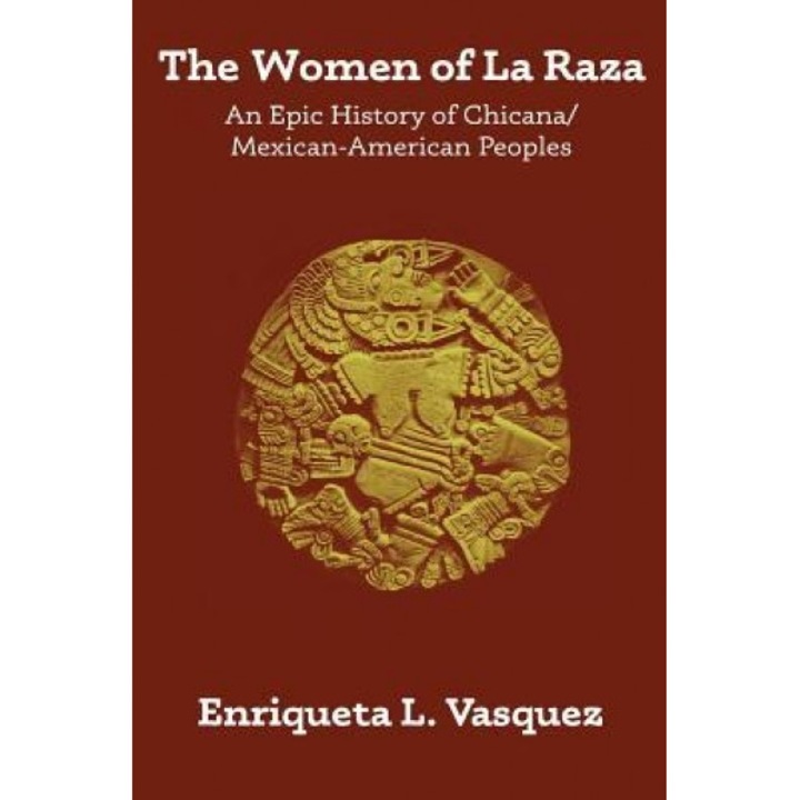 The Women of La Raza: An Epic History of Chicana / Mexican-American Peoples, Enriqueta L. Vasquez (Author)