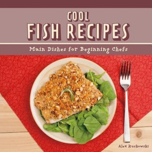Cool Fish Recipes: Main Dishes for Beginning Chefs, Alex Kuskowski (Author)