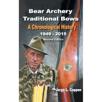 Bear Archery Traditional Bows: A Chronological History, Jorge L. Coppen (Author) Bear Archery Traditional Bows: A Chronological History, Jorge L. Coppen (Author)