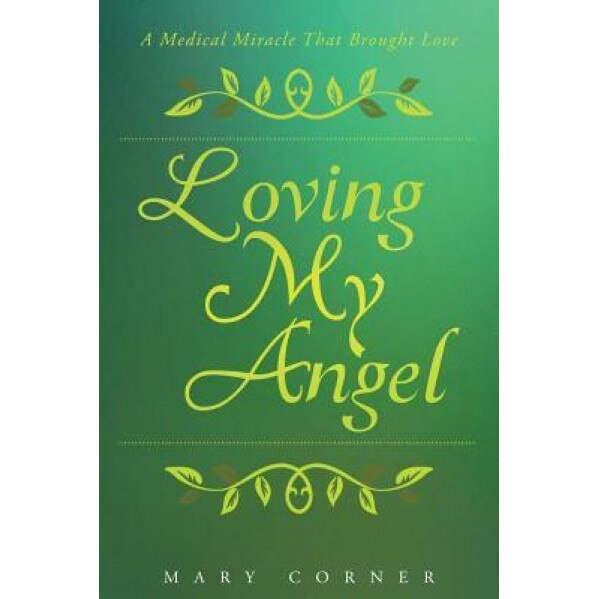 Loving My Angel: A Medical Miracle That Brought Love, Mary Corner (Author)