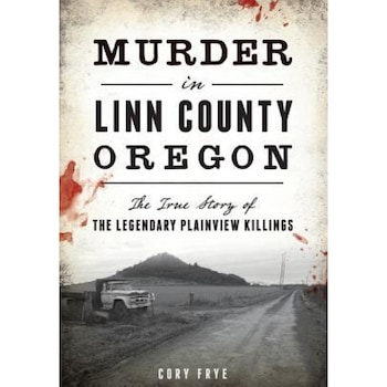Murder in Linn County, Oregon: The True Story of the Legendary Plainview Killings, Cory Frye (Author) Murder in Linn County, Oregon: The True Story of the Legendary Plainview Killings, Cory Frye (Author)
