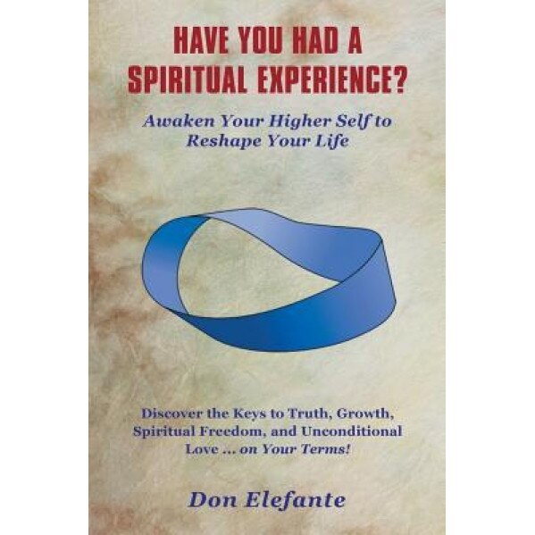 Have You Had a Spiritual Experience?: Awaken Your Higher Self to Reshape Your Life, Don Elefante (Author)