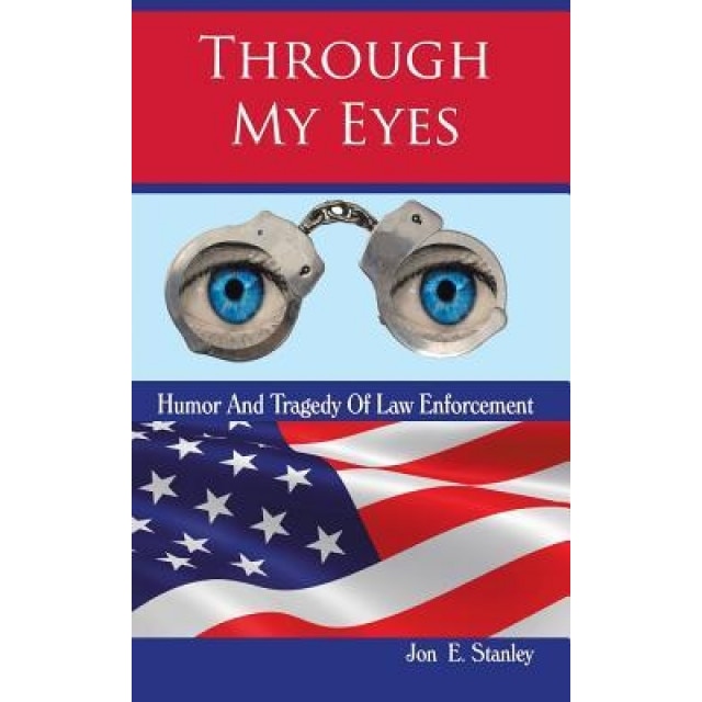 Through My Eyes: Humor & Tragedy of Law Enforcement, Jon Stanley (Author)