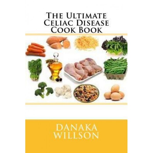 The Ultimate Celiac Disease Cook Book, Danaka Willson (Author)