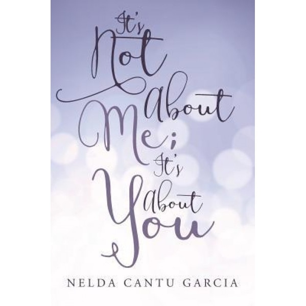 It's Not about Me; It's about You, Nelda Cantu Garcia (Author)