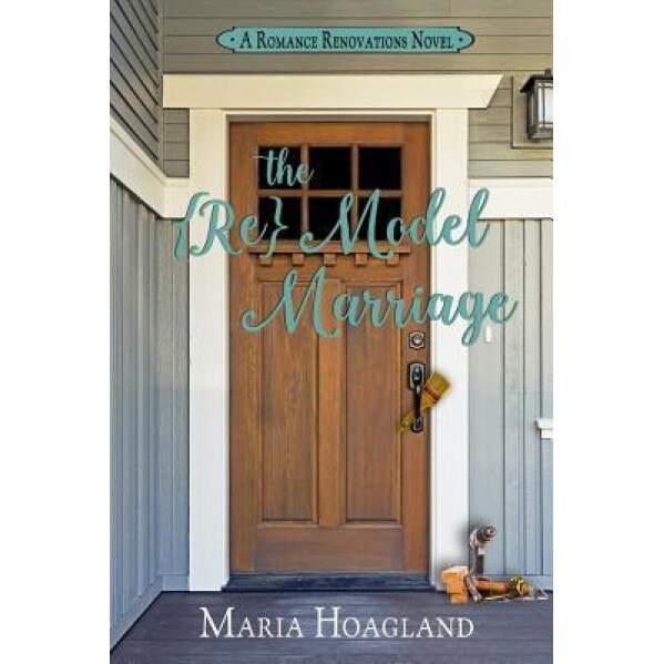 The {Re}model Marriage, Maria Hoagland (Author)