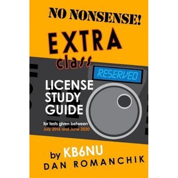 No Nonsense Extra Class License Study Guide: For Tests Given Between July 2016 and June 2020, Dan Romanchik Kb6nu (Author) No Nonsense Extra Class License Study Guide: For Tests Given Between July 2016 and June 2020, Dan Romanchik Kb6nu (Author)