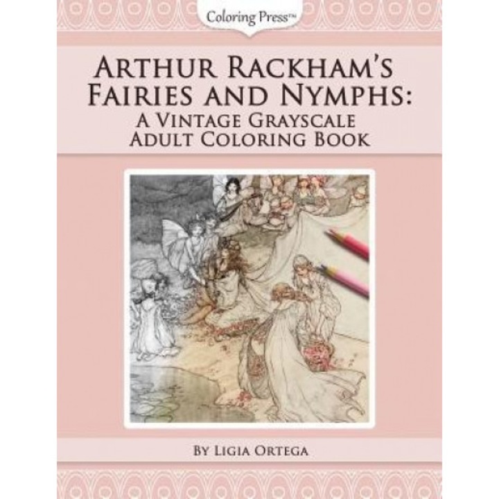 Arthur Rackham's Fairies and Nymphs: A Vintage Grayscale Adult Coloring Book, Ligia Ortega (Author)