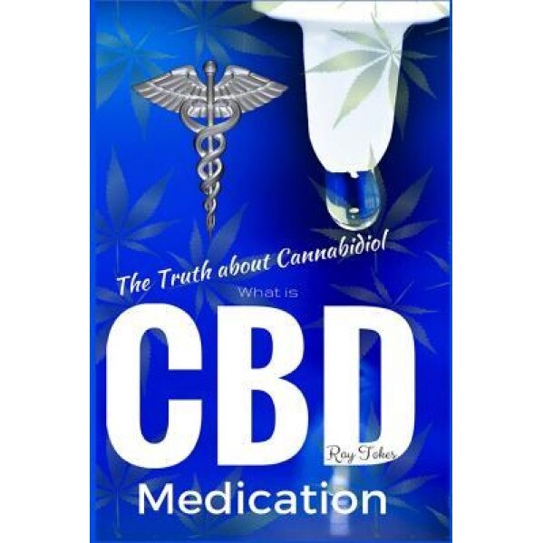 What Is CBD - The Truth about Cannabidiol - Medication, Ray Tokes (Author)