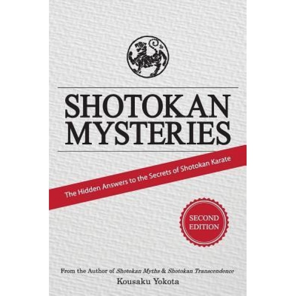 Shotokan Mysteries: The Hidden Answers to the Secrets of Shotokan Karate, Kousaku Yokota (Author)