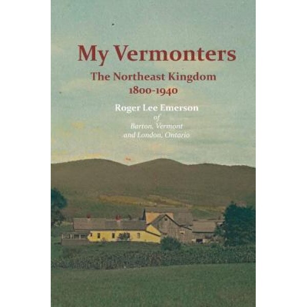 My Vermonters: The Northeast Kingdom 1800-1940, Roger Lee Emerson (Author)