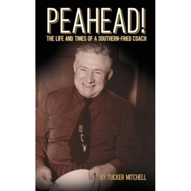 Peahead!: The Life and Times of a Southern-Fried Coach, Tucker Mitchell (Author)