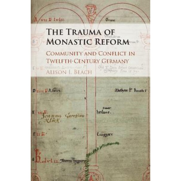 The Trauma of Monastic Reform: Community and Conflict in Twelfth-Century Germany, Alison I. Beach (Author)