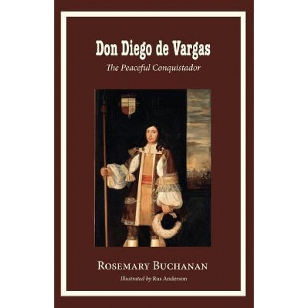Don Diego de Vargas: The Peaceful Conquistador, Rosemary Buchanan (Author)