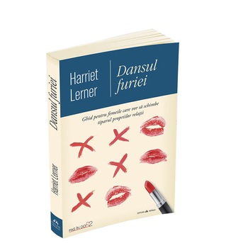 Dansul furiei - Ghid pentru femeile care vor sa schimbe tiparul propriilor relatii, Harriet Lerner Dansul furiei - Ghid pentru femeile care vor sa schimbe tiparul propriilor relatii, Harriet Lerner
