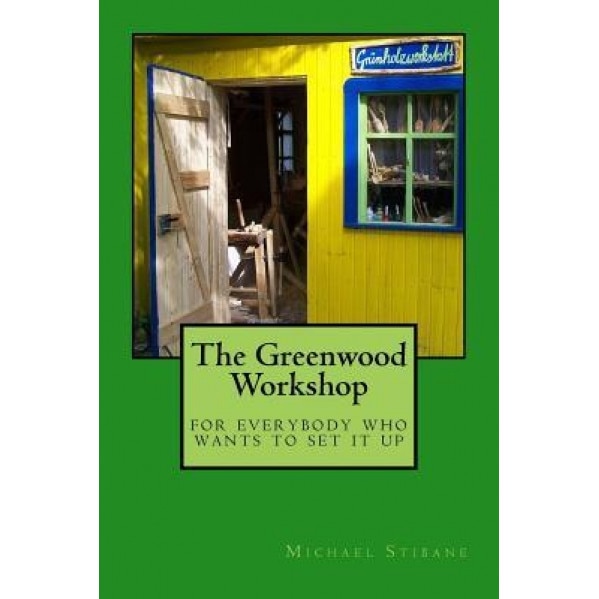The Greenwood Workshop: For Everybody Who Wants to Set It Up, Michael Stibane (Author)