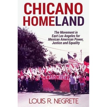 Chicano Homeland: The Movement in East Los Angeles for Mexican American Power, Justice, and Equality, Louis R. Negrete (Author) Chicano Homeland: The Movement in East Los Angeles for Mexican American Power, Justice, and Equality, Louis R. Negrete (Author)